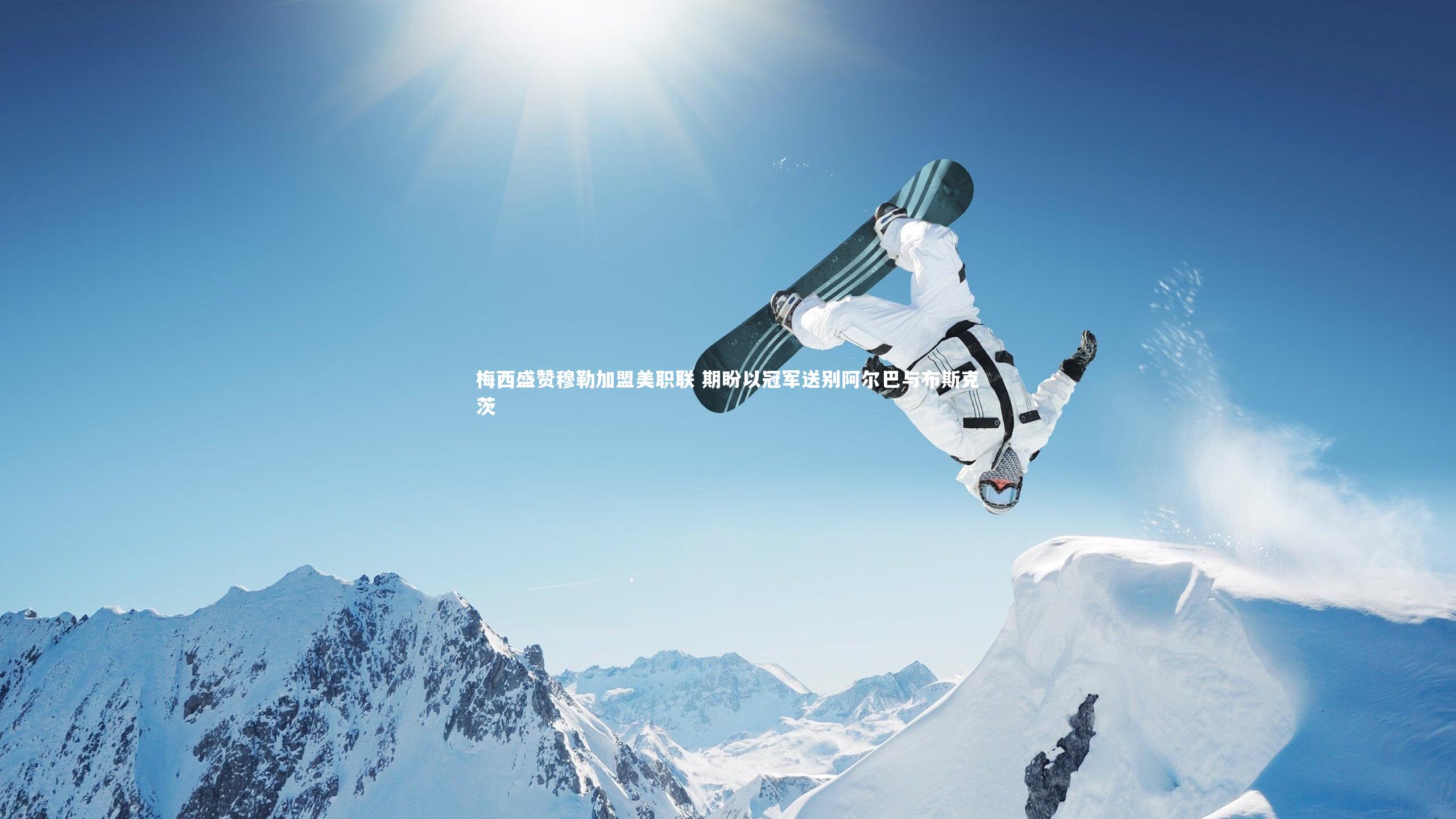 亚博体育官网_梅西盛赞穆勒加盟美职联 期盼以冠军送别阿尔巴与布斯克茨